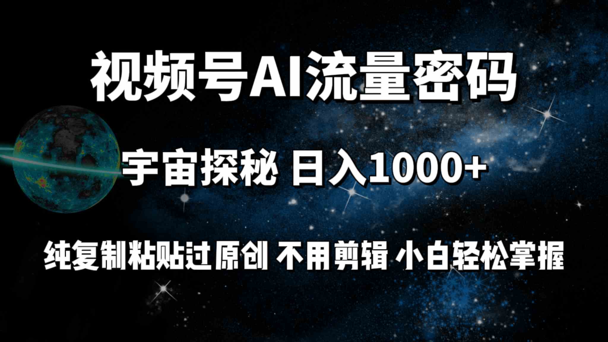 （9797期）视频号流量密码宇宙探秘，日入100+纯复制粘贴原 创，不用剪辑 小白轻松上手-727网创
