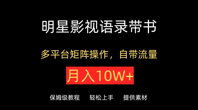 明星影视语录带书，抖音快手小红书视频号多平台矩阵操作，自带流量，月入10W+-727网创