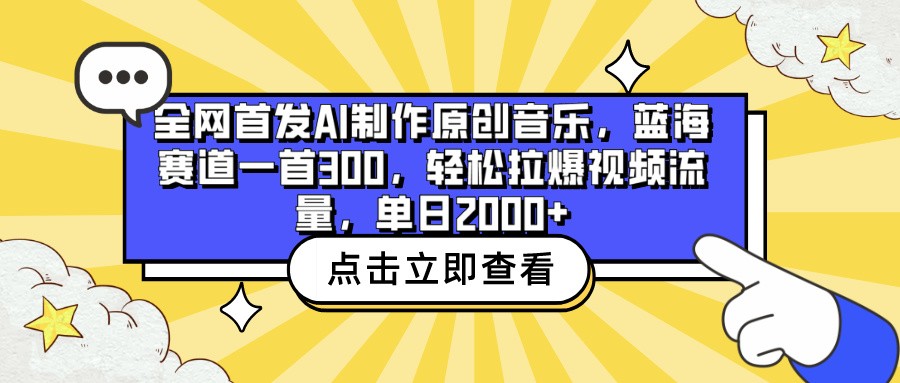 全网首发AI制作原创音乐，蓝海赛道一首300，轻松拉爆视频流量，单日2000+-727网创