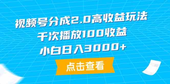 （9716期）视频号分成2.0高收益玩法，千次播放100收益，小白日入3000+-727网创