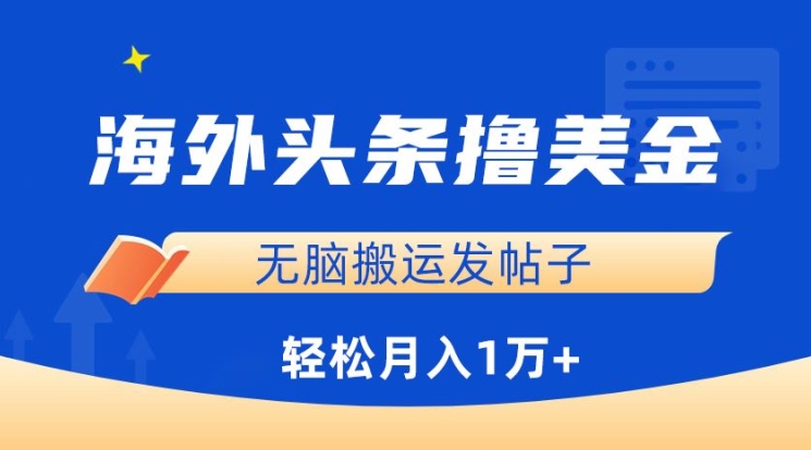 海外头条撸美金，无脑搬运发帖子，月入1万+，小白轻松掌握-727网创