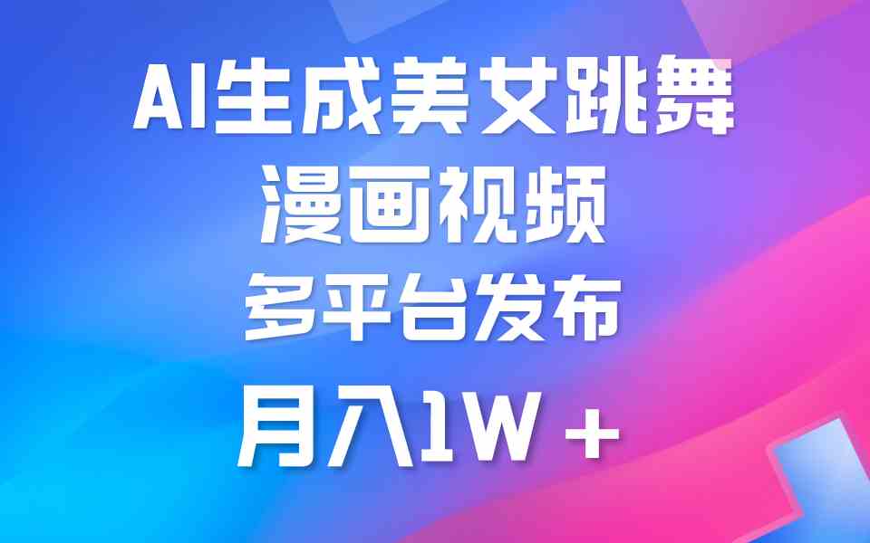 （9789期）利用AI把美女跳舞视频制作漫画，纯原创，不违规。月入1W+-727网创