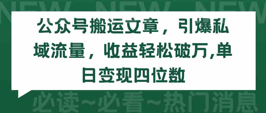 （9795期）公众号搬运文章，引爆私域流量，收益轻松破万，单日变现四位数-727网创