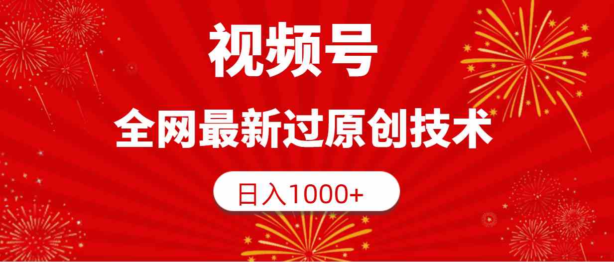 （9713期）视频号，全网最新过原创技术，日入1000+-727网创