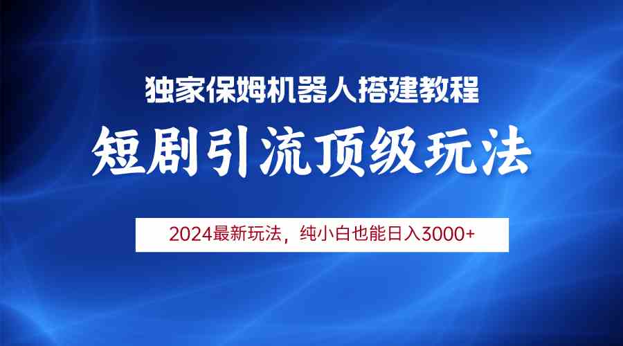 （9780期）2024短剧引流机器人玩法，小白月入3000+-727网创