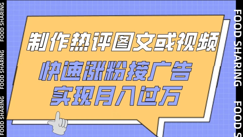 制作热评图文或视频，快速涨粉接广告，实现月入过万-727网创