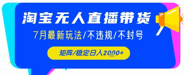 淘宝无人直播带货，7月最新玩法，稳定日入1k+不封号不违规-727网创