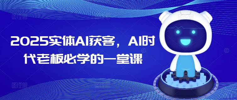 2025实体AI获客，AI时代老板必学的一堂课-727网创