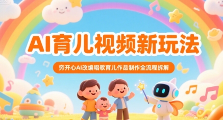 AI育儿视频新玩法，穷开心AI改编唱歌育儿作品制作全流程拆解-727网创