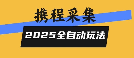 2025携程信息采集全自动玩法，高单价，零人工，全天开干【揭秘】-727网创