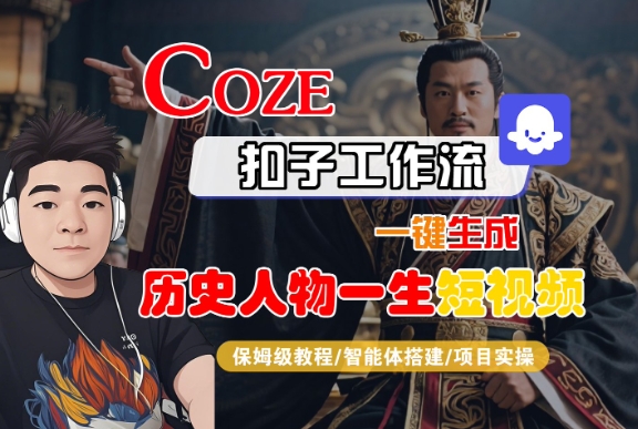COZE扣子工作流一键生成历史人物一生短视频，保姆级教程-智能体搭建-项目实操-727网创