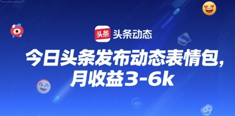 今日头条发布动态表情包，月收益3-6k-727网创