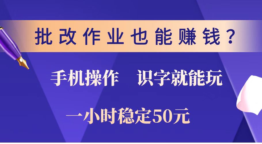 （14285期）批改作业也能赚钱？0门槛手机项目，识字就能玩！一小时稳定50元！-727网创