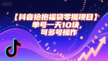 抖音抢福袋零撸项目，单号一天十块，可多号操作-727网创