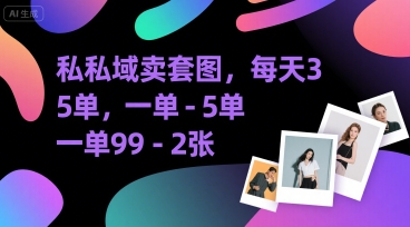 私域卖套图，每天3—5单，一单99-2张-727网创