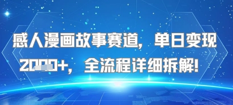 感人漫画故事赛道，单日变现多张，全流程详细拆解!【附详细教程】-727网创