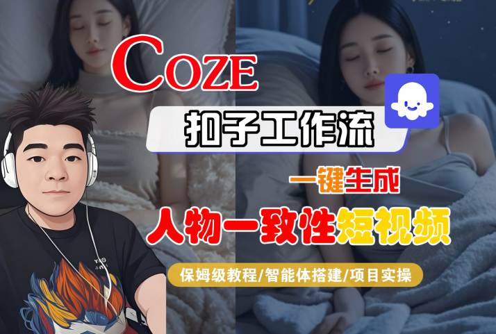 COZE扣子工作流一键生成人物一致性短视频，保姆级教程-智能体搭建-项目实操-727网创
