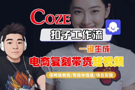 Coze扣子工作流一键生成电商复刻带货短视频，保姆级教程-智能体搭建-项目实操-727网创