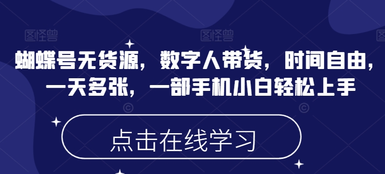 蝴蝶号无货源，数字人带货，时间自由，一天多张，一部手机小白轻松上手-727网创