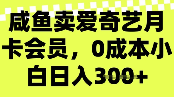 咸鱼卖爱奇艺会员，零成本小白日入3张，新手小白可做-727网创