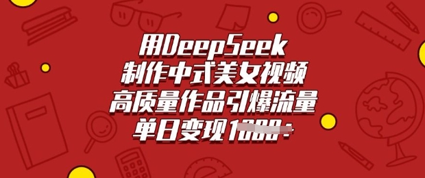 用DeepSeek制作中式美女视频，高质量作品引爆流量，单日变现多张-727网创