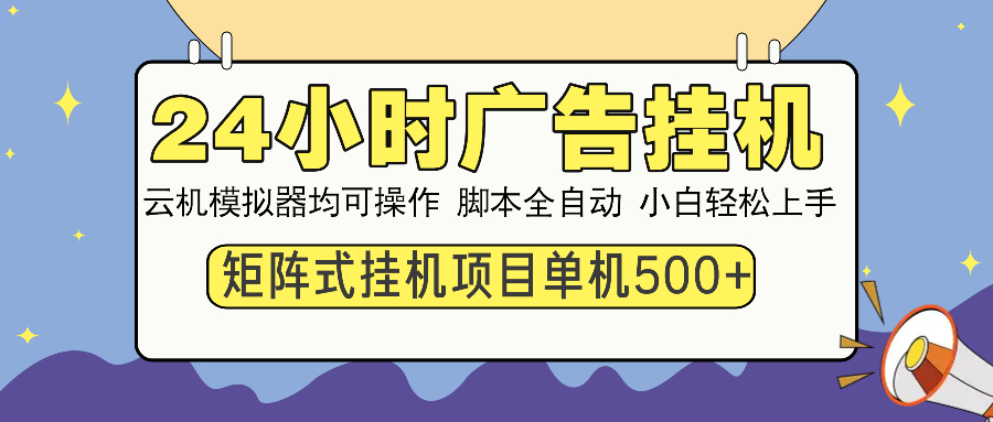 （14273期）24小时广告挂机  单机收益500+ 矩阵式操作，设备越多收益越大，小白轻…-727网创