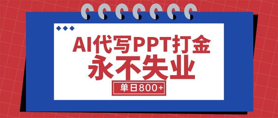 （15530期）AI代写PPT打金，永不失业项目，细分蓝海领域，单日稳定800+【附工具指令】-727网创