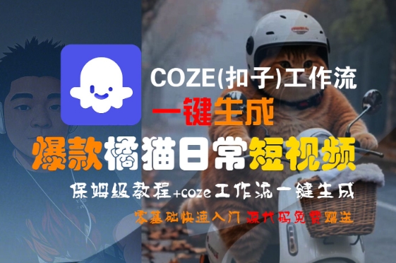 COZE(扣子)工作流一键生成爆款橘猫日常短视频，保姆级教程，零基础快速入门-727网创