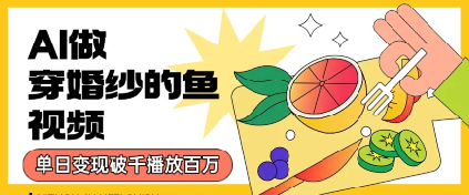 用AI制作穿婚纱的鱼视频，单日变现多张，轻松收割百万播放-727网创