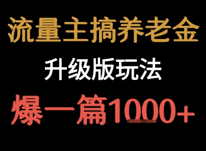 流量主之养老金升级版玩法  爆一篇收益1k+-727网创