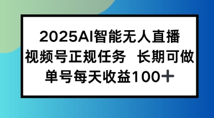 2025AI智能无人直播新玩法，视频号长期稳定任务，单日平均收益1张-727网创