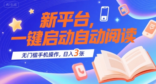 新平台，一键启动自动阅读，无门槛手机操作，日入3张+【揭秘】-727网创