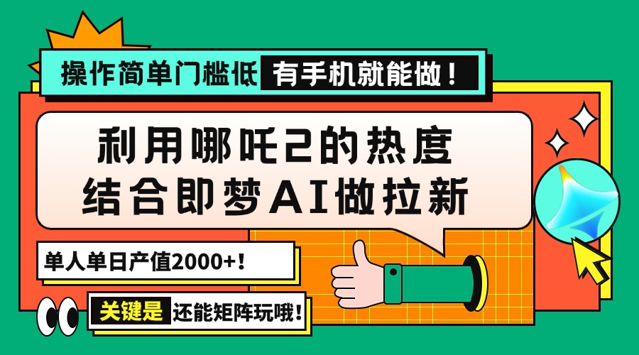 （14324期）用哪吒2热度结合即梦AI做拉新，单日产值2000+，操作简单门槛低，有手机…-727网创