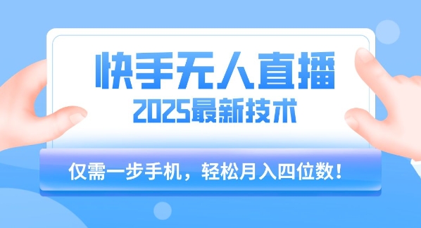 【快手无人直播】2025年最新玩法，只需一部手机，轻松月入四位数【揭秘】-727网创