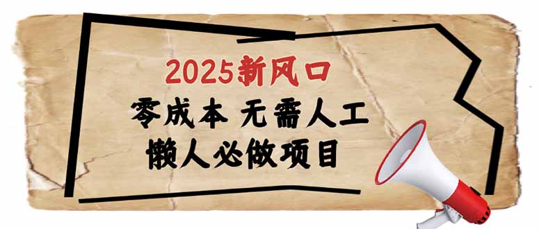 （14342期）2025新风口，懒人必做项目，零成本无需人工，轻松上手无门槛-727网创