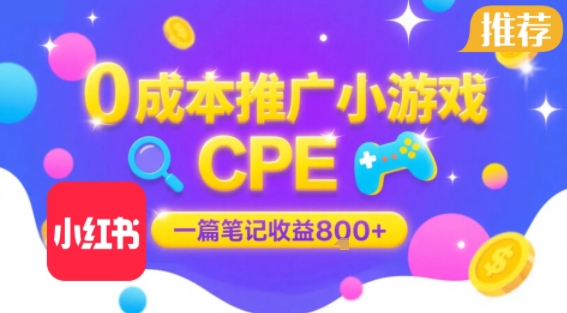 0成本小红书笔记推广小游戏CPE，一篇笔记收益8张+大厂稳定，抓紧冲!-727网创