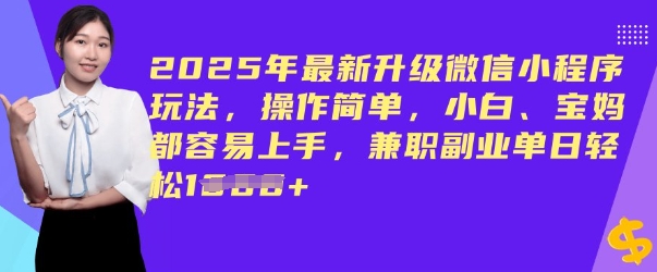 2025年最新升级微信小程序玩法，操作简单，小白、宝妈都容易上手，兼职副业单日轻松多张-727网创