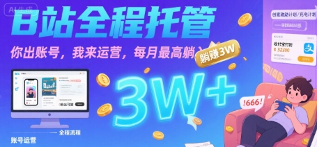 【B站全程托管 】你出账号，我来运营，每月最高躺入3W【揭秘】-727网创