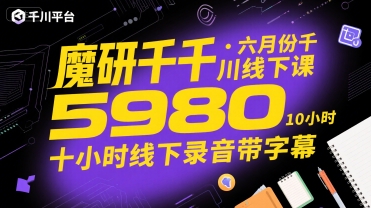 魔研千千·六月份千川线下课5980，十小时线下录音带字幕-727网创