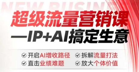 2025年超级流量营销课，IP+AI搞定生意，开启AI增收路径 直击业绩难题 拆解流量打法 放大个体价值-727网创