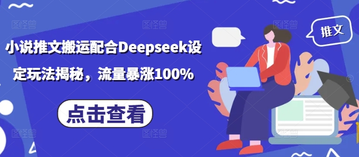 小说推文搬运配合Deepseek设定玩法揭秘，流量暴涨100%-727网创