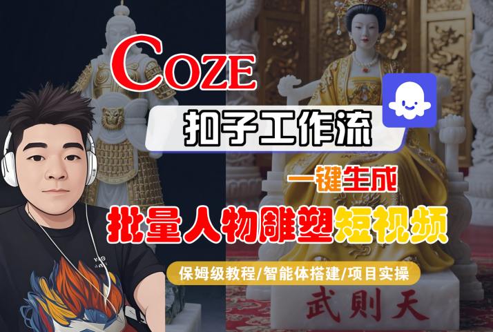Coze扣子工作流一键生成批量人物雕塑短视频，保姆级教程-智能体搭建-项目实操-727网创