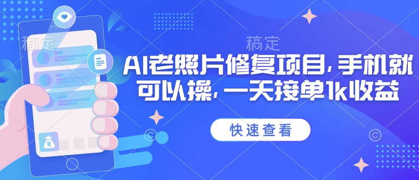 25年最新AI老照片修复项目，手机就可以操，一天接单1k收益-727网创