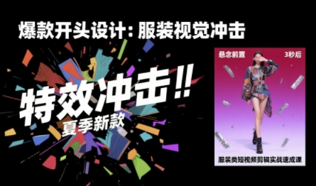 服装类短视频剪辑实战速成课，30天掌握算法适配剪辑术，完播率提升25%-727网创