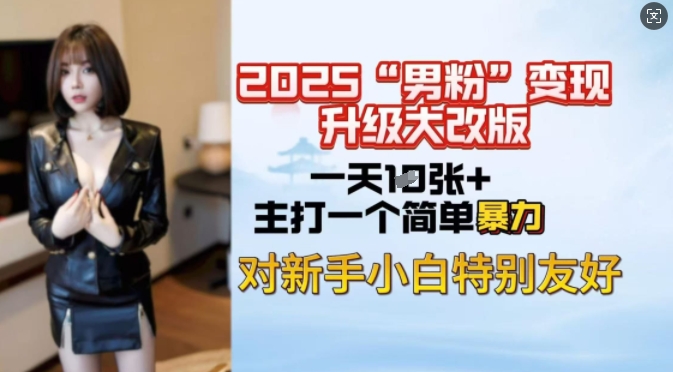 2025男粉变现全新玩法升级，日入上千简简单单，小白可轻松上手-727网创