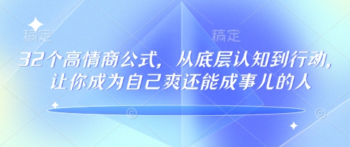 32个高情商公式，​从底层认知到行动，让你成为自己爽还能成事儿的人，133节完整版-727网创