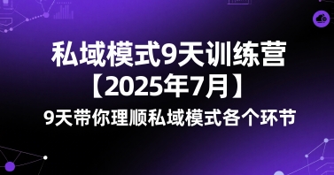 私域模式9天训练营【2025年7月】​9天带你理顺私域模式各个环节-727网创