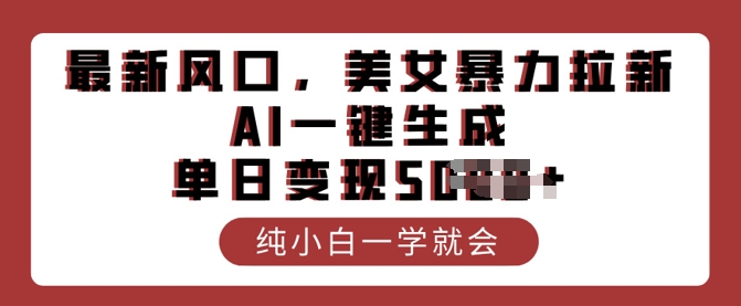 最新风口，美女暴力拉新，AI一键生成，单日变现多张，纯小白一学就会-727网创