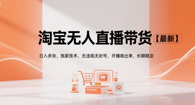 淘宝无人直播带货【最新】，日入多张，独家技术，无违规无封号，开播就出单，长期稳定【揭秘】-727网创