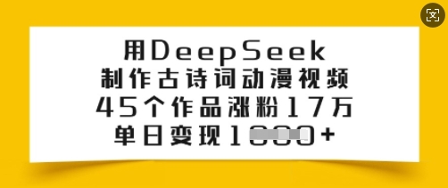 用DeepSeek制作古诗词动漫视频，45个作品涨粉17万，单日变现多张-727网创